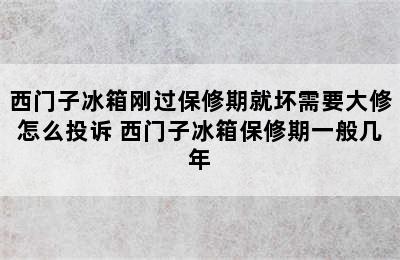 西门子冰箱刚过保修期就坏需要大修怎么投诉 西门子冰箱保修期一般几年